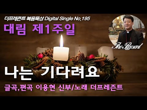 대림 '나는 기다려요(글곡,편곡 이용현 신부/노래 더프레즌트)' 대림 제1주일, 더프레즌트 복음묵상  No.195