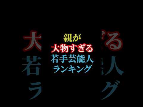 親が大物すぎる若手芸能人ランキング#雑学