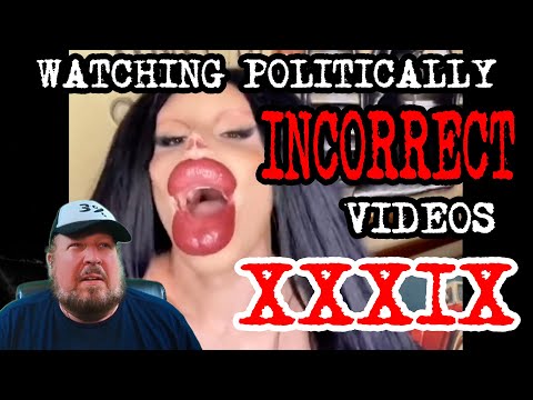 Watching Politically Incorrect Videos part 39