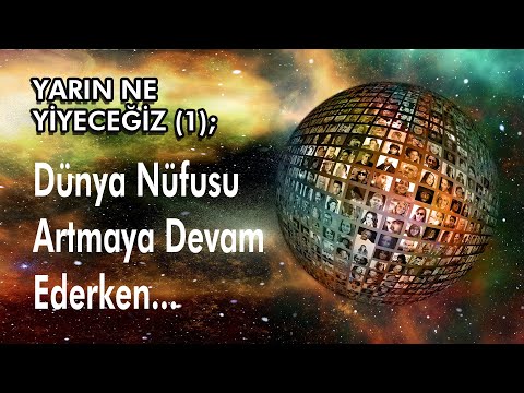 Yarın Ne Yiyeceğiz? (1); Dünya Nüfusu Artmaya Devam Ederken