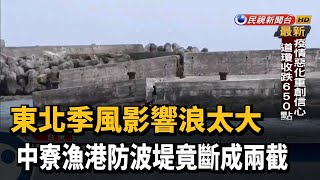 季風浪太大 中寮漁港防波堤竟斷成兩截－民視新聞