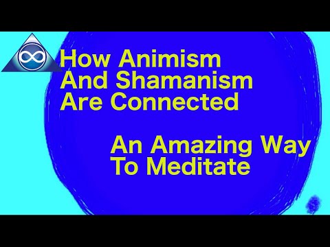 How Animism And Shamanism Are Connected: An Amazing Way To Meditate