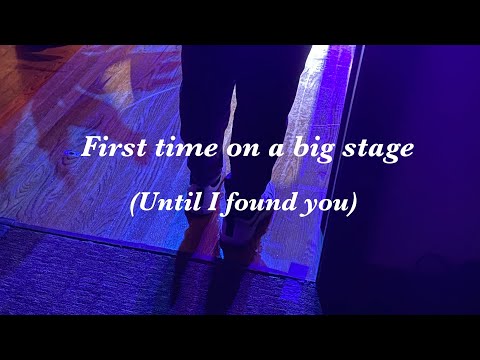 First time on a big stage (Until I Found You)