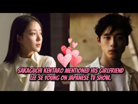 Sakaguchi Kentaro mentioned his girlfriend Lee Se Young on Japanese TV show.