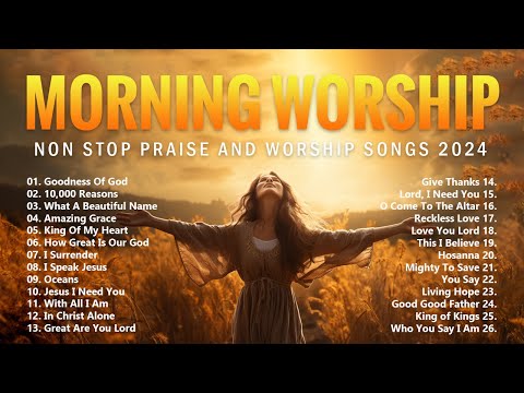 Morning Worship Songs 2024 - Non Stop Praise And Worship Songs 2024 - Goodness Of God With Lyrics