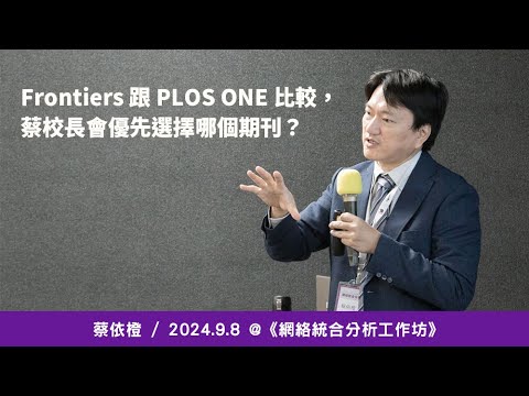 Frontiers 跟 PLOS ONE 比較，蔡校長會優先選擇哪個期刊？《網絡統合分析工作坊》/ 蔡依橙 @ 2024 / 9 / 8