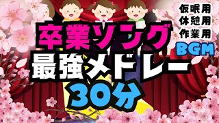 最強の卒業ソングメドレー30分【仮眠用BGM,休憩用BGM,作業用BGM,タイマー用BGM】YELL,3月9日,etc.