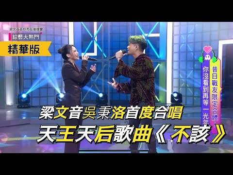 星光好友梁文音&吳秉洛首度合作！獻唱天王天后金曲《不該》（221027-綜藝大熱門）