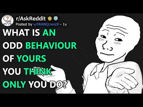 What is an odd behaviour of yours you think only you do? (r/AskReddit)