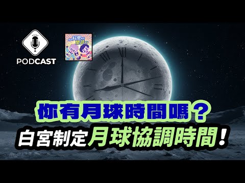 【Podcast】EP.181 你有「月球」時間嗎？白宮宣布將制定「月球協調時間」！