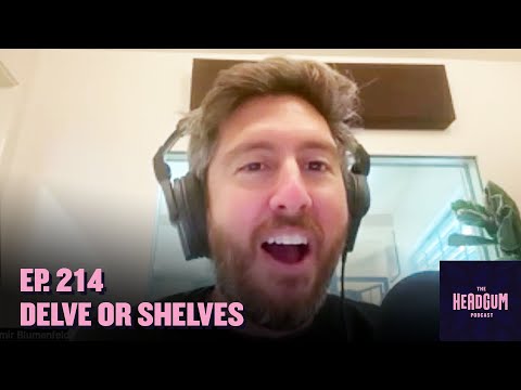 Delve or Shelves - The Headgum Podcast - 214