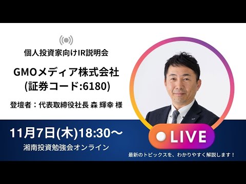 2024年11月7日(木)18:30～GMOメディア株式会社IR説明会(証券コード:6180)ご登壇者：代表取締役社長 森 輝幸 様