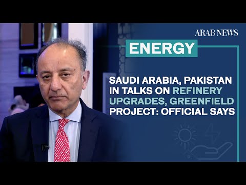 Saudi Arabia, Pakistan in talks on refinery upgrades, greenfield project: official says | Arab News