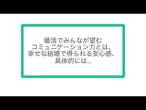 婚活でみんなが望むコミュニケーション力とは、幸せな結婚で得られる安心感、具体的には…