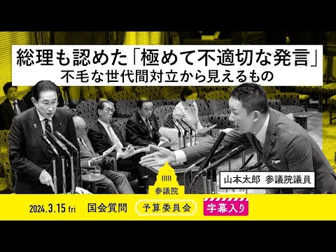 山本太郎【総理も認めた『極めて不適切な発言』不毛な世代間対立から見えるもの】 2024.3.15 予算委員会 字幕入りフル