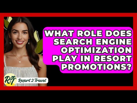 What Role Does Search Engine Optimization Play in Resort Promotions? - Resort 2 Travel