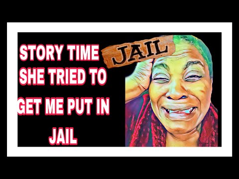 SHE TRIED TO GET ME PUT IN JAIL!