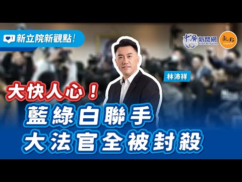 '24.12.24【新立院新觀點│林沛祥】大快人心！藍綠白聯手 大法官全被封殺