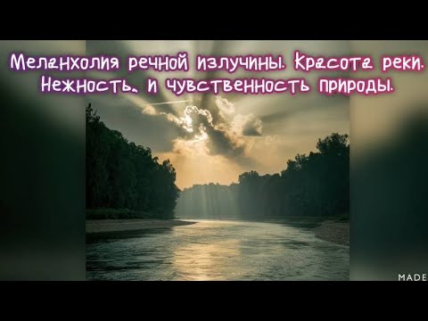 Меланхолия речной излучины. Красота реки. Нежность, и чувственность природы. Премьера трека!!!