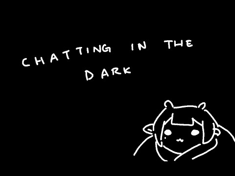 【CHAT】 Hello Darkness My Old Friend...