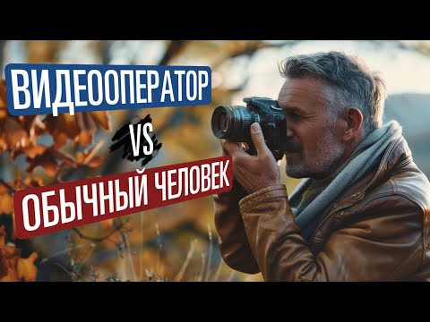 Видеооператор vs обычный человек