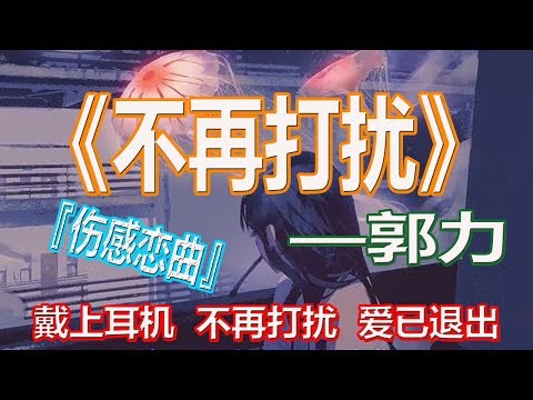 YouTube音乐|戴上耳机《不再打扰》——郭力{放心吧, 我不再打扰你. 从此退出你的世界里}配『動態歌詞Lyrics』