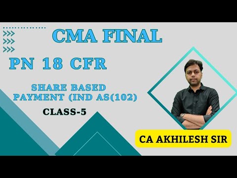 PN 18 || CFR || Share Based payment IND AS 102 Class-5 || CMA FINAL || CA AKHILESH Sir ||