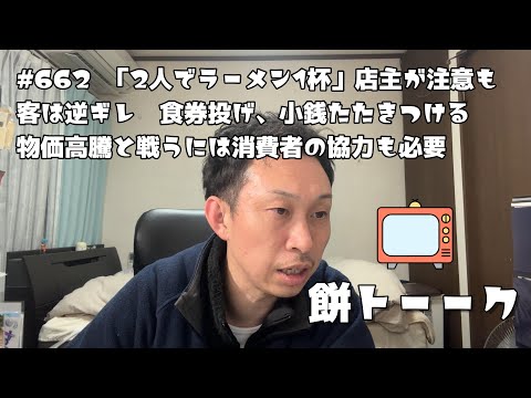 662  「2人でラーメン1杯」店主が注意も客は逆ギレ　食券投げ、小銭たたきつける物価高騰と戦うには消費者の協力も必要【餅トーーク】