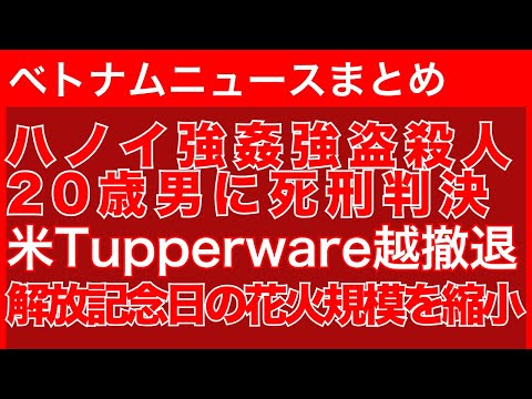 ハノイで強姦殺人20歳男に死刑判決｜米Tupperware越撤退｜ハノイ、解放記念日の花火規模を縮小、復旧支援を優先