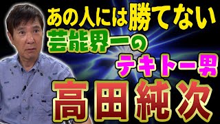 【暴露】関根が劣等感を抱くほど嫉妬する芸能界一いい加減な男･高田純次の素顔を語る！