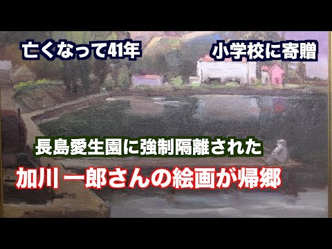 長島愛生園の入所者、故加川一郎さんの絵画が帰郷。古里の小学校へ飾る。（映像ジャーナリスト宮﨑　賢)