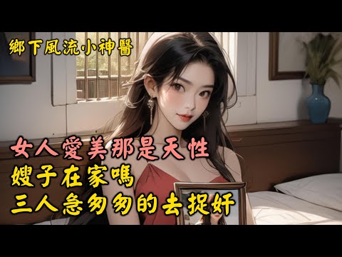 女人愛美那是天性，嫂子在家嗎，村長的毒計，要讓小神醫無路可走！鄉下風流小神醫（一百二十一）