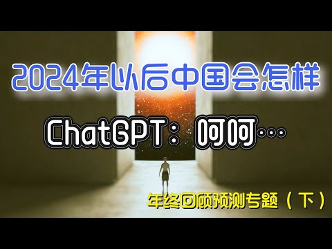 2024与未来三五年中国会变成什么样？这次我让ChatGPT帮我建模分析了一下。该来的都会来了——年终总结与预测专题（下期）