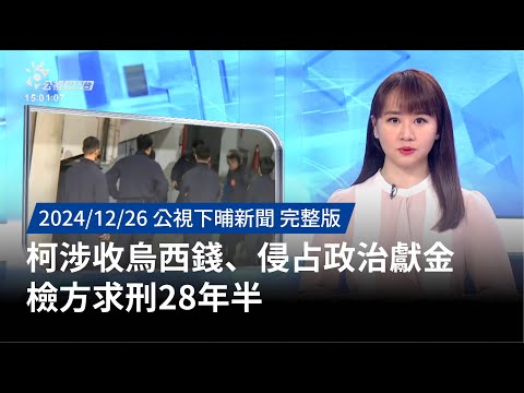 20241226 | 公視下晡新聞 | 柯涉收烏西錢、侵占政治獻金 檢方求刑28年半