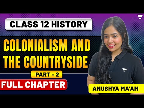 Colonialism And The Countryside | Class 12 History | Full Chapter | Part 2 | Anushya Ma'am