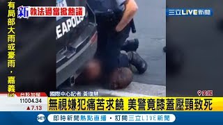 美國警察用膝蓋壓嫌犯頸部無視痛苦求饒致死 白人警執法過當全PO網 民眾怒批:殺人犯｜記者 黃瓊慧｜【國際大現場】20200527｜三立新聞台