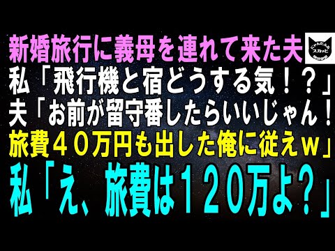 【スカッとする話】新婚旅行へ行く当日、突然義母を連れて来た夫。私「飛行機と宿はどうするの？」夫「お前が留守番すりゃいい！旅費40万も出してる俺に従えよｗ」私「え？旅費は120万よ？」【修羅場】