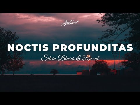 Silvia Blaser & RA-UL - Noctis Profunditas [ambient relaxing atmospheric]