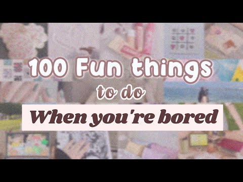 100 FUN THINGS TO DO WHEN YOU'RE BORED (not clickbait)