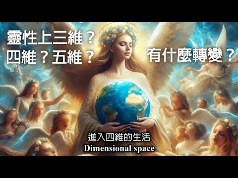 04.靈性的三維、四維、五維是什麼？有哪些轉變？進入四維的生活（dimensional space）