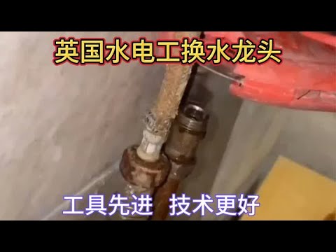 英国水电工更换冷热水水龙头，不但工具先进，技术更好，学习了