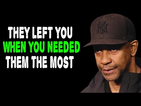 They Left You When You Needed them The Most - Denzel Washington