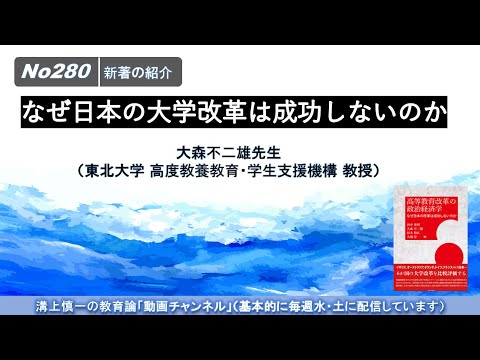 No280(新著の紹介）なぜ日本の大学改革は成功しないのか　大森不二雄先生（東北大学 高度教養教育・学生支援機構 教授）