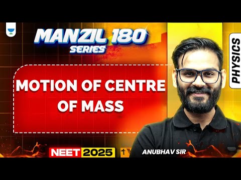 NEET 2025 Physics Manzil 180 Series: Motion Of Centre Of Mass | Anubhav Sir