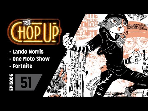 The Chop Up - Ep51: Lando Norris / One Moto Show / Fortnite