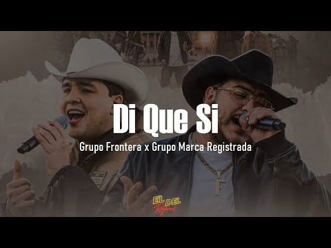 Di Que Si - Grupo Frontera x Grupo Marca Registrada (Letra/Lyrics)