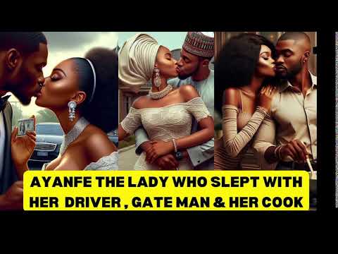 AYANFE THE LADY WHO SLEPT WITH HER COOK, DRIVER  & GATE MAN