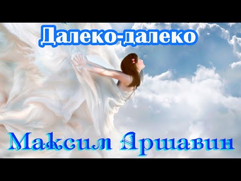 Премьера! МАКСИМ АРШАВИН  _  ДАЛЕКО - ДАЛЕКО