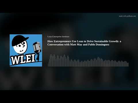 How Entrepreneurs Use Lean to Drive Sustainable Growth: a Conversation with Matt May and Pablo Domin