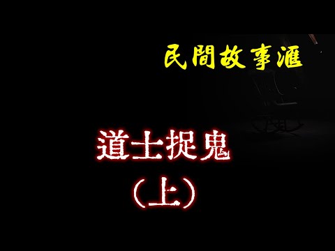 【民间故事】道士捉鬼（上）  | 民间奇闻怪事、灵异故事、鬼故事、恐怖故事